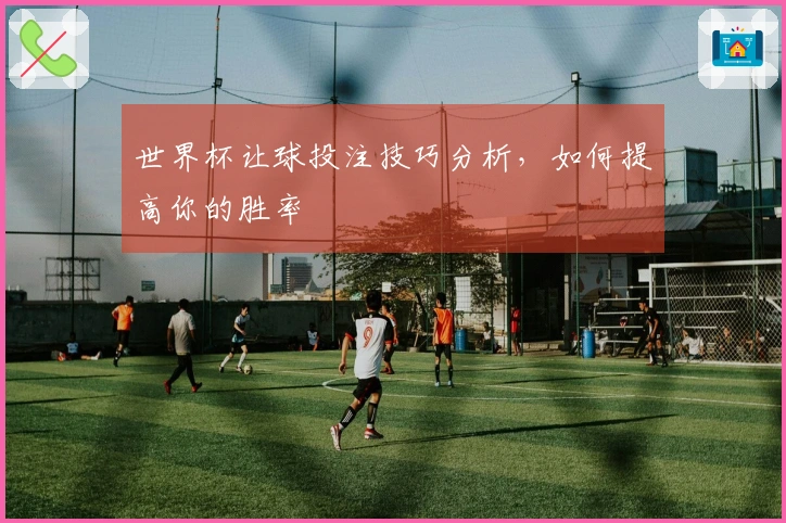世界杯让球投注技巧分析，如何提高你的胜率